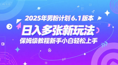 2025年男粉计划6.1版本，日入多张新玩法，保姆级教程新手小白轻松上手，适合宝妈学生兼职，副业首选-鼎铸网