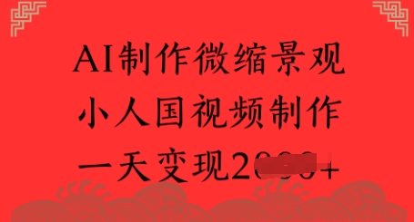 AI制作微缩景观 小人国视频制作 一天变现多张-鼎铸网