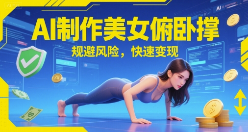 AI制作美女俯卧撑，规避风险，快速变现-鼎铸网