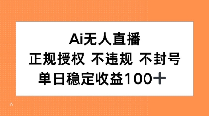 Ai无人直播，正规授权 不违规 不封号，单日稳定收益100+-鼎铸网