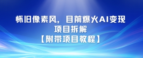 怀旧像素风，目前爆火AI变现项目拆解【附带项目教程】-鼎铸网