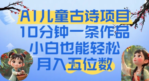 爆火AI儿童古诗项目，10分钟一条作品，小白也能轻松月入五位数-鼎铸网