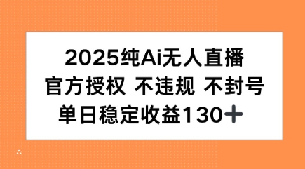 2025纯AI无人直播，官方授权 不违规 不封号，单日收益130+-鼎铸网
