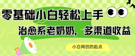 AI治愈系老奶奶多渠道收益，零基础小白也能轻松上手，轻松日入几张-鼎铸网