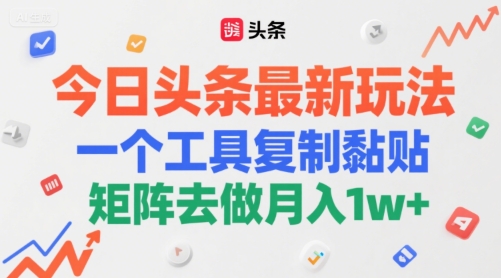 今日头条最新玩法，一个工具复制黏贴，矩阵去做月入1w+-鼎铸网