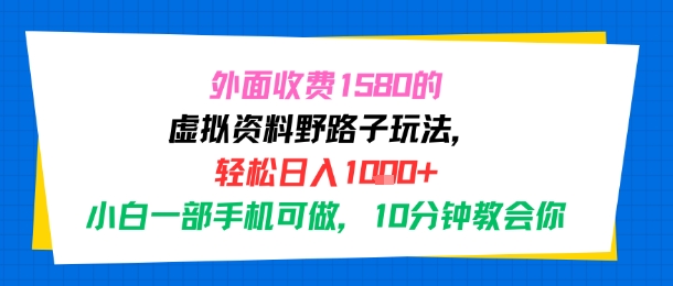 外面收费1580的虚拟资料野路子玩法，轻松日入1k+，小白一部手机可做，10分钟教会你-鼎铸网