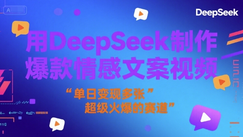 用DeepSeek制作爆款情感文案视频，单日变现多张，超级火爆的赛道-鼎铸网