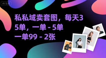 私域卖套图，每天3—5单，一单99-2张-鼎铸网