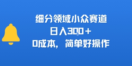 细分领域小众赛道，日入3张+，0成本，简单好操作-鼎铸网