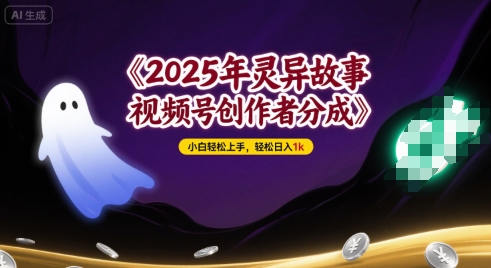 2025年灵异故事，视频号创作者分成，小白轻松上手，轻松日入1k-鼎铸网