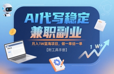 AI代写稳定兼职副业，月入1W蓝海项目，做一单结一单【附工具手册】-鼎铸网