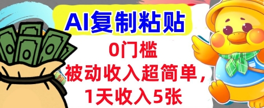AI复制粘贴，1天收入5张，有手就能做，0门槛，被动收入挣美金-鼎铸网