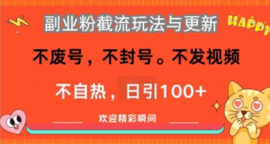 副业粉截流玩法与更新，不废号，不封号，不发视频，不自热，日引100+-鼎铸网