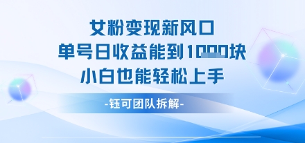 女粉变现新玩法新风口 单号操作能日入多张 小白也能轻松上手-鼎铸网