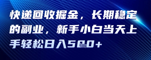 快递回收掘金，长期稳定的副业，新手小白当天上手轻松日入5张-鼎铸网