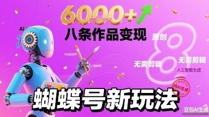 蝴蝶号新玩法纯AI生成，八条作品变现6k，无需剪辑全原创作品-鼎铸网