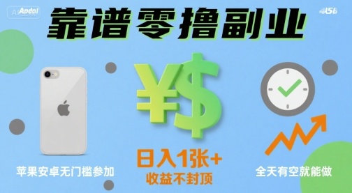 靠谱零撸副业，全天有空就能做，日入1张+收益不封顶，苹果安卓无门槛参加-鼎铸网