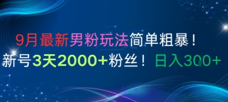 9月最新男粉玩法简单粗暴，新号3天2000+粉丝，日入3张-鼎铸网