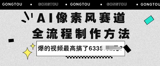 AI像素风赛道：全流程制作方法，爆的视频最高搞了633米-鼎铸网