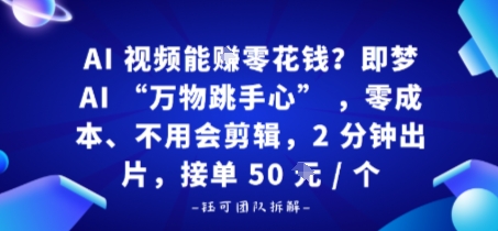 AI视频能賺零花钱？即梦AI“万物跳手心”，零成本、不用会剪辑，2分钟出片，接单50米1个-鼎铸网
