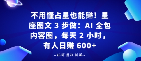不用懂占星也能賺！星座图文3步做：AI全包内容图，每天2小时，有人日入多张-鼎铸网