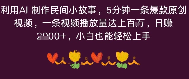 利用AI 制作民间小故事，5分钟一条爆款原创视频，一条视频播放量达上百万，小白也能日入多张-鼎铸网