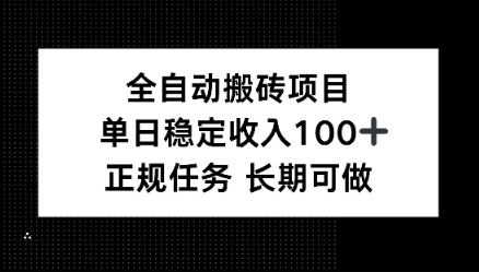 全自动搬砖项目，单日稳定100+，正规内容长期可做-鼎铸网