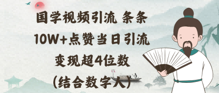 国学视频引流条条10W+点赞当日引流变现超4位数(结合数字人)-鼎铸网