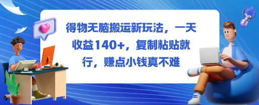 得物无脑搬运新玩法，一天收益140+，复制粘贴就行，賺点小钱真不难-鼎铸网