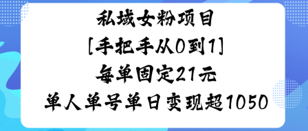 私域女粉项目，手把手从0到1，每单固定21米单人单号单日变现1k+-鼎铸网