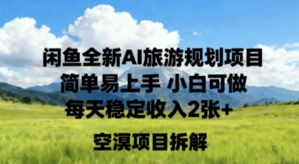 闲鱼全新AI旅游规划项目简单易上手小白可做每天稳定收入2张+-鼎铸网