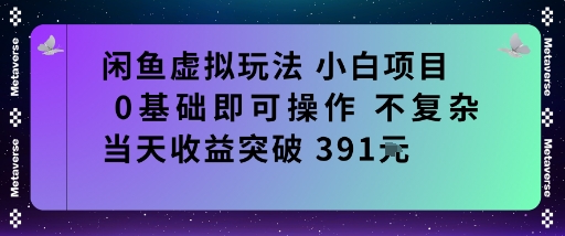 闲鱼虚拟玩法小白项目0基础即可操作不复杂当天收益突破391米-鼎铸网