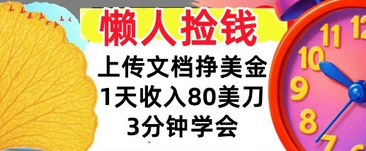 上传文档挣美刀，1天收入80刀，0门槛，3分钟学会，适合新人和小白-鼎铸网