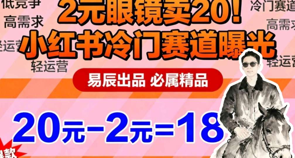 e589afe4b89ae68b86e8a7a3efbc9ae5b08fe7baa2e4b9a6e586b7e997a8e5ae9ee789a9e5b8a6e8b4a7efbc8c2e59d97e79cbce9959ce58d9620e79a84e9878e_690ea0464db64.jpeg 副业拆解:小红书冷门实物带货,2块眼镜卖20的野路子