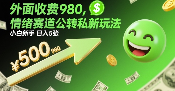 外面收费980，情绪赛道公转私新玩法，小白新手日入5张+-鼎铸网