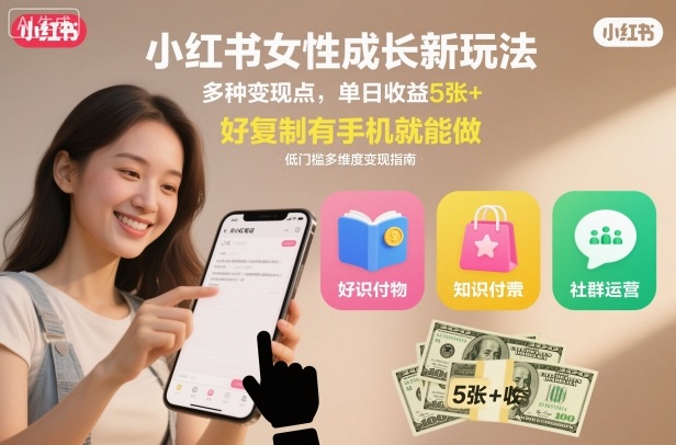 小红书女性成长新玩法，多种变现点，单日收益5张+，好复制有手机就能做-鼎铸网