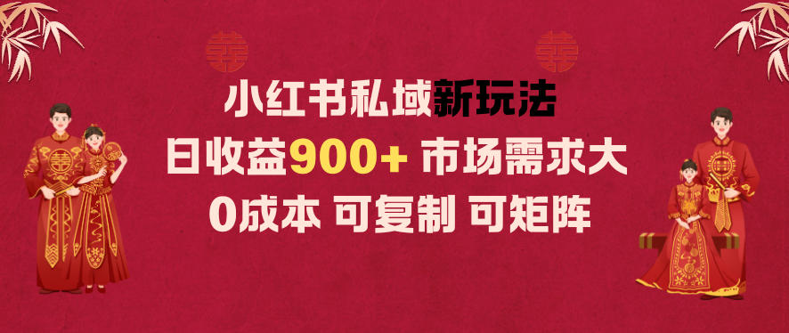 小红书私域新玩法日收益9张+，市场需求大，0成本可复制可矩阵-鼎铸网