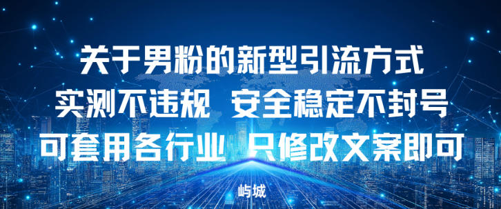 关于男粉的新型引流方式实测不违规，安全稳定不封号可套用各行业，只修改文案即可-鼎铸网