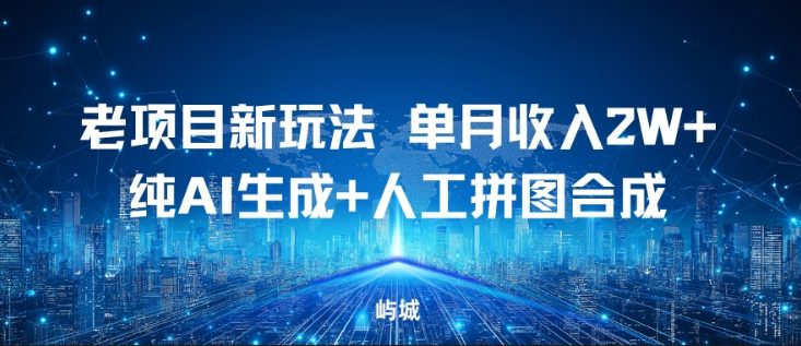 老项目新玩法，单月收入2W+，纯AI生成+人工拼图合成-鼎铸网