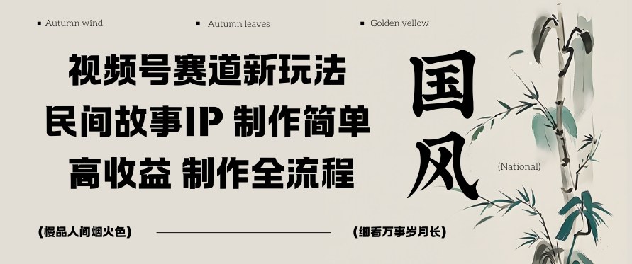 视频号赛道新玩法，民间故事IP，制作简单，高收益，制作全流程-鼎铸网
