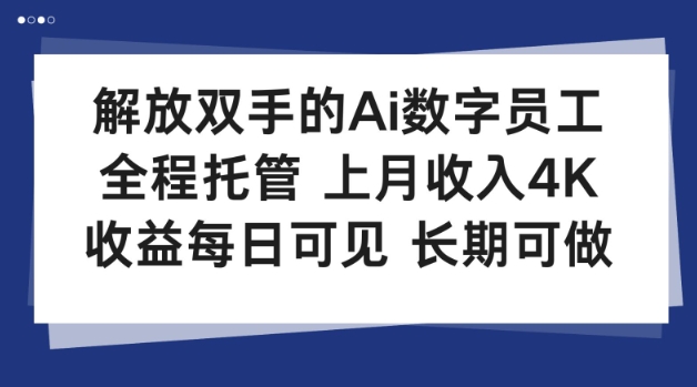 解放双手的Ai数字员工，全程托管，上月收入4K，收益每日可见，长期可做【揭秘】-鼎铸网
