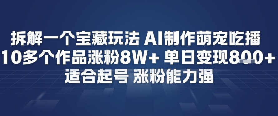 拆解一个宝藏玩法，AI制作萌宠吃播，10多个作品涨粉8W+，适合起号，涨粉能力强-鼎铸网