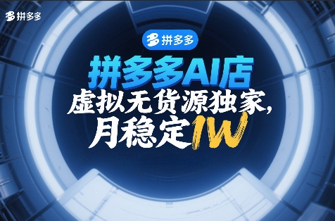 拼多多AI店，虚拟无货源独家，月稳定1W，2026年必做-鼎铸网