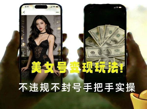 最新美女号变现玩法！不违规不封号，变现路径多，完整教程拆解！-鼎铸网