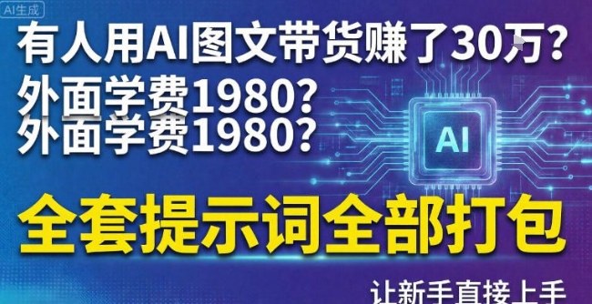 有人用AI图文带货賺了30w？外面学费1980？全套提示词全部打包，让新手直接上手-鼎铸网