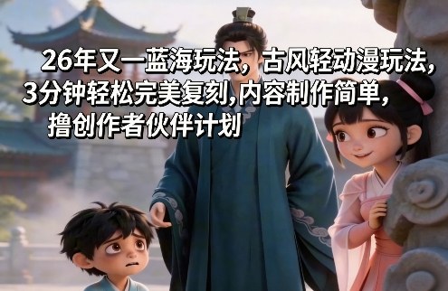 26e5b9b4e58f88e4b880e8939de6b5b7e78ea9e6b395efbc8ce58fa4e9a38ee8bdbbe58aa8e6bcabe78ea9e6b395efbc8c3e58886e9929fe8bdbbe69dbee5ae8c_69c106a83527c.jpeg 26年又一蓝海玩法,古风轻动漫玩法,3分钟轻松完美复刻,内容制作简单,撸创作者伙伴计划