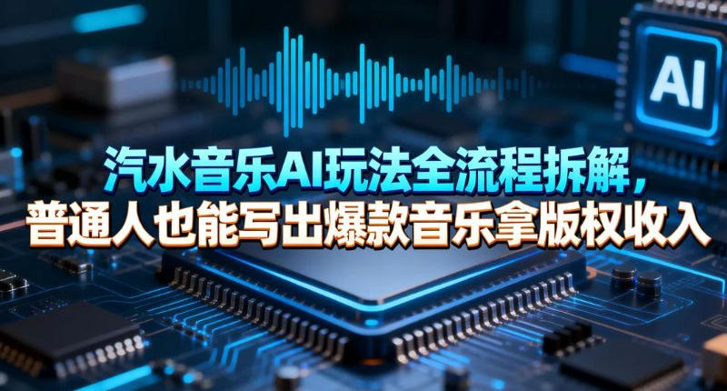 汽水音乐AI玩法全流程拆解，普通人也能写出爆款音乐拿版权收入-鼎铸网