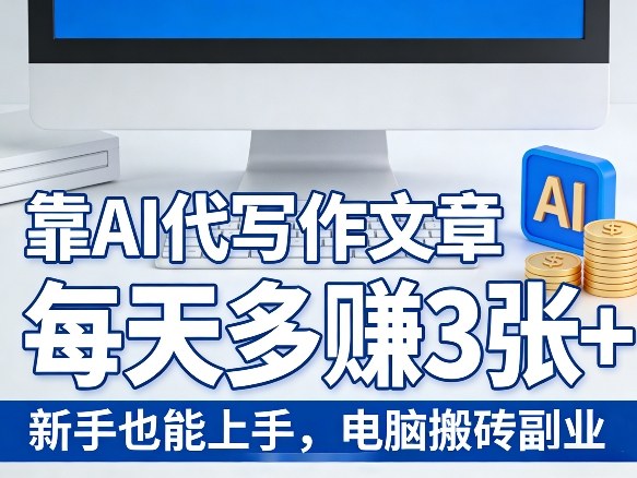 靠AI代写作文章，每天多賺3张+，新手也能上手，电脑搬砖副业-鼎铸网