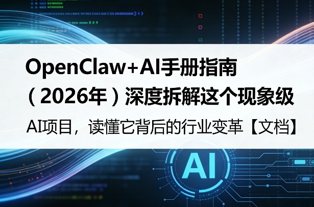 OpenClaw+AI手册指南（2026年）深度拆解这个现象级AI项目，读懂它背后的行业变革【文档】-鼎铸网