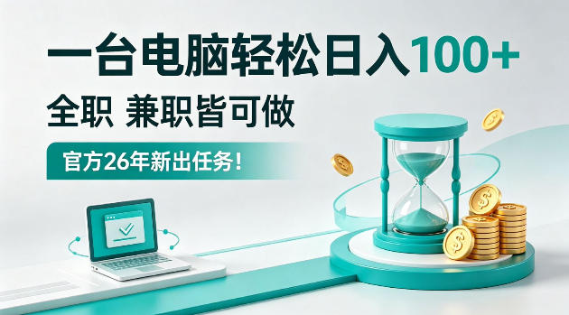 一台电脑轻松日入100＋，全职/副业皆可做，官方26年新出任务！【揭秘】-鼎铸网